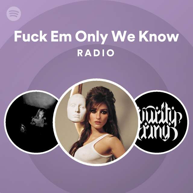 Fuck Em Only We Know Radio Playlist By Spotify Spotify