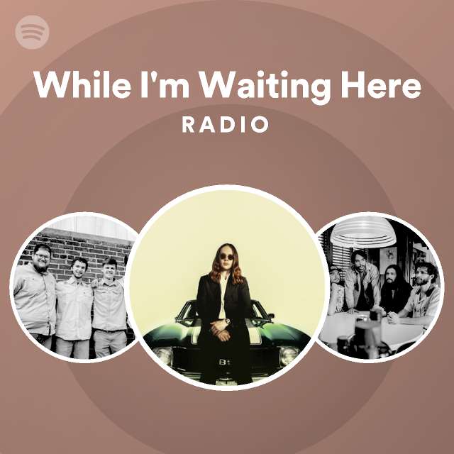 While I M Waiting Here Radio Playlist By Spotify Spotify