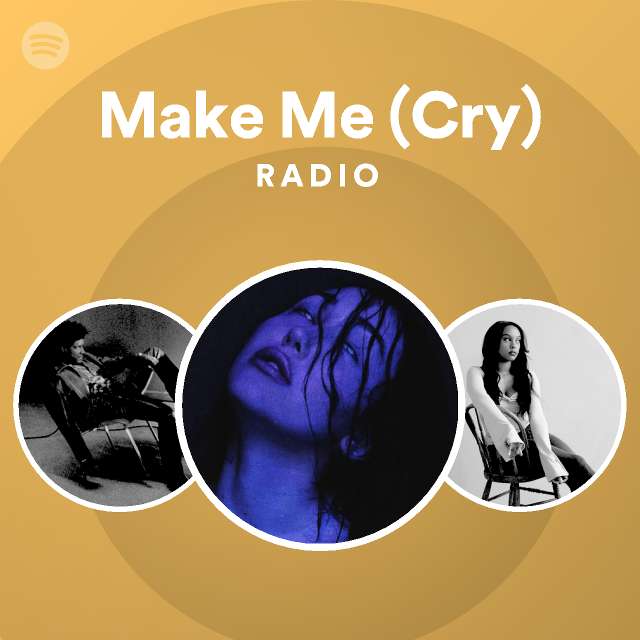 Make Me (Cry) Radio playlist by Spotify Spotify