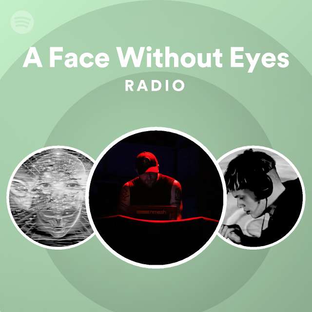 A Face Without Eyes Radio playlist by Spotify Spotify