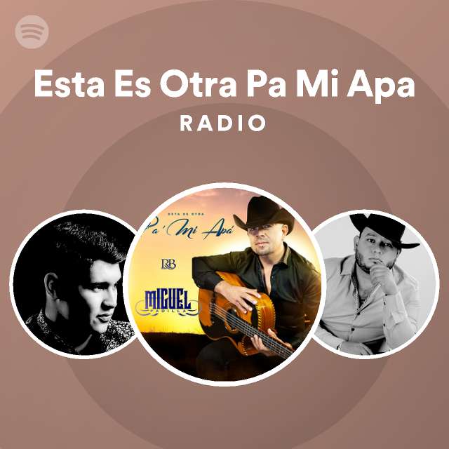 Esta Es Otra Pa Mi Apa Radio playlist by Spotify Spotify