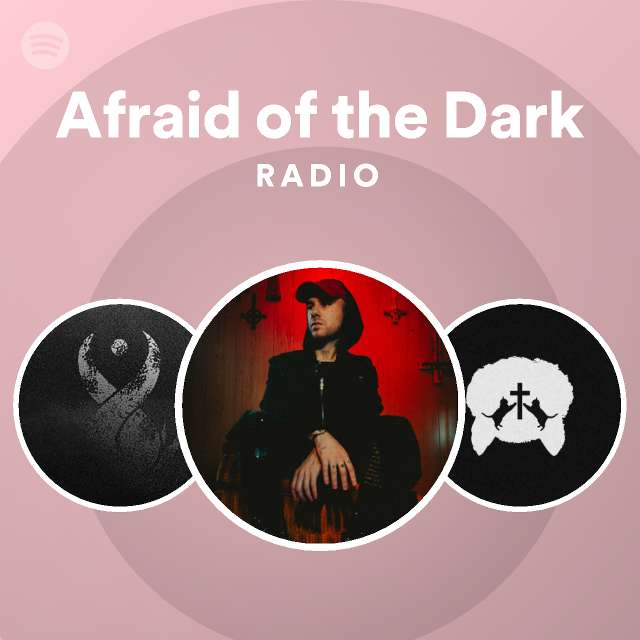 Afraid Of The Dark Radio Playlist By Spotify Spotify