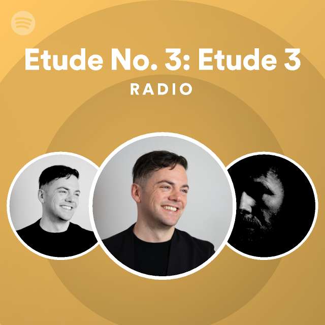 Etude No. 3: Etude 3 Radio - playlist by Spotify | Spotify