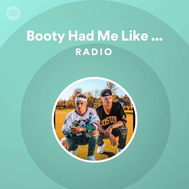 Booty Had Me Like Woah Radio Playlist By Spotify Spotify