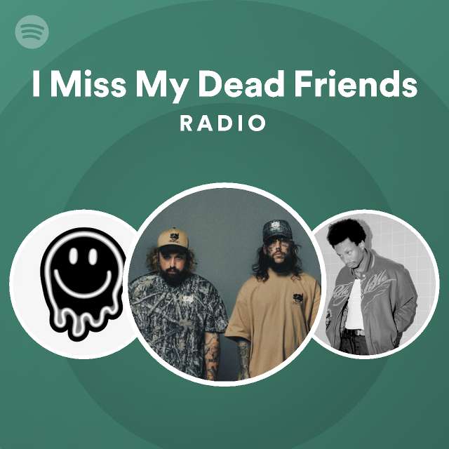 i-miss-my-dead-friends-radio-playlist-by-spotify-spotify