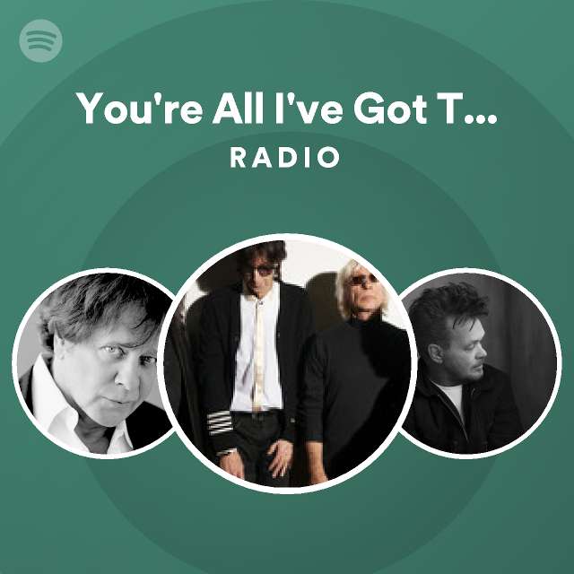 You're All I've Got Tonight Radio - playlist by Spotify | Spotify