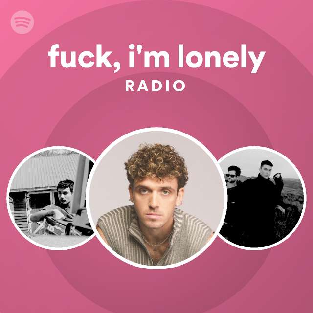 Fuck I M Lonely Radio Playlist By Spotify Spotify