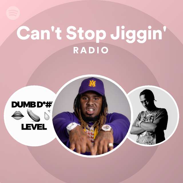 Can't Stop Jiggin' Radio playlist by Spotify Spotify