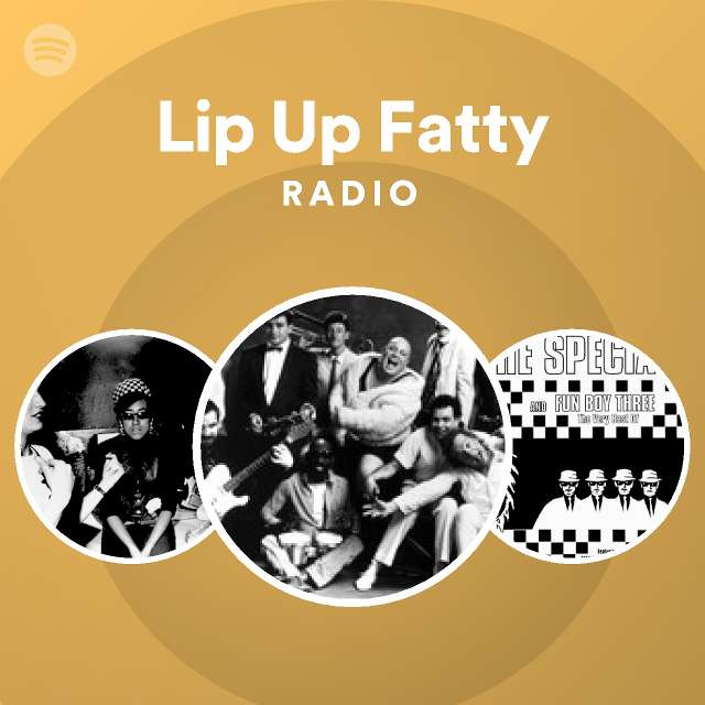 Lip Up Fatty Radio playlist by Spotify Spotify
