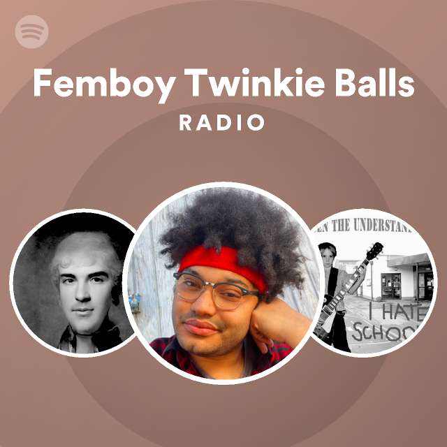 Fembabe Twinkie Balls Radio Playlist By Spotify Spotify