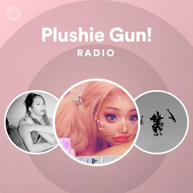 Plushie Gun! Radio playlist by Spotify Spotify
