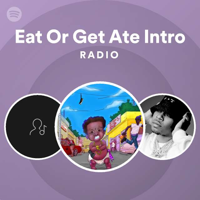 Eat Or Get Ate Intro Radio - playlist by Spotify | Spotify