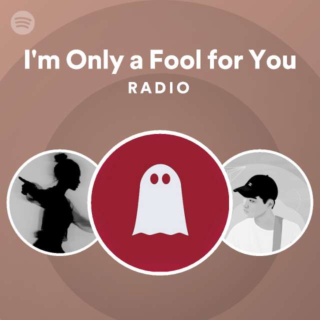 I'm Only a Fool for You Radio - playlist by Spotify | Spotify