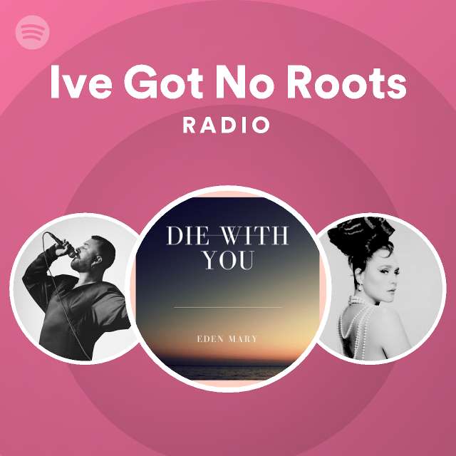 Ive Got No Roots Radio playlist by Spotify Spotify