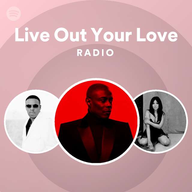 Live Out Your Love Radio - playlist by Spotify | Spotify