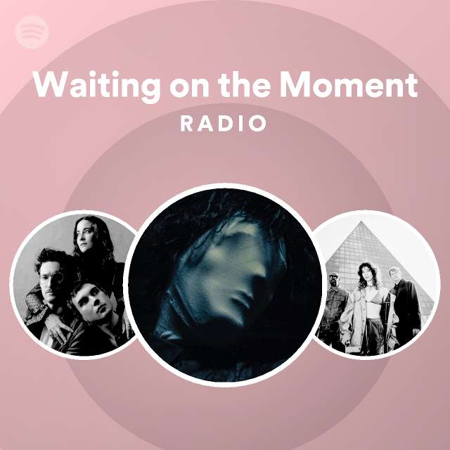Waiting on the Moment Radio - playlist by Spotify | Spotify