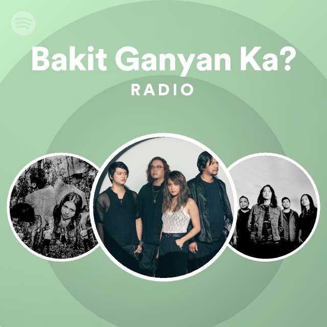 Bakit Ganyan Ka? Radio | Spotify Playlist