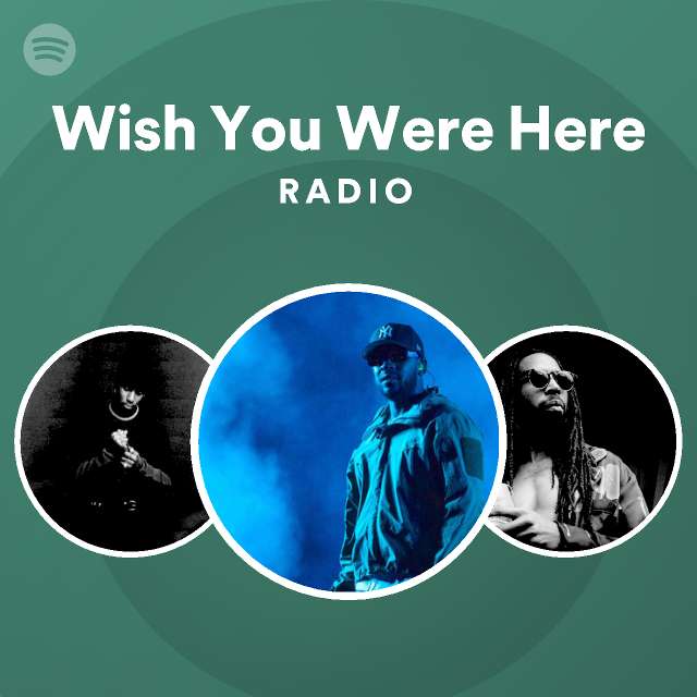 Wish You Were Here Radio playlist by Spotify Spotify