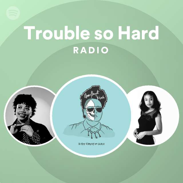 Trouble so hard radio playlist by spotify spotify