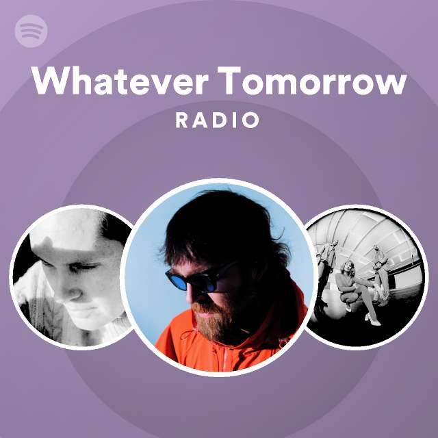 Whatever Tomorrow Radio - playlist by Spotify | Spotify