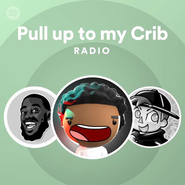 Pull up to my Crib Radio playlist by Spotify Spotify