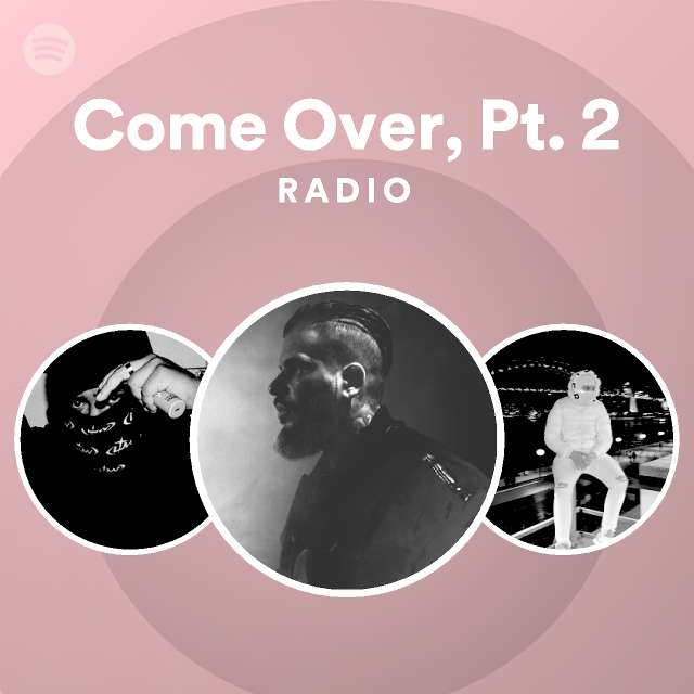 Come Over Pt 2 Radio Playlist By Spotify Spotify