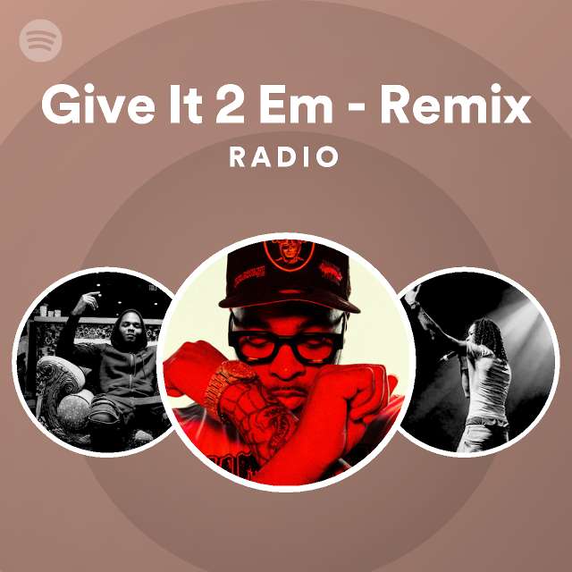 Give It 2 Em Remix Radio Spotify Playlist