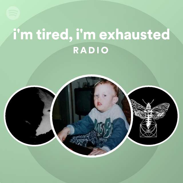 Im Tired Im Exhausted Radio Playlist By Spotify Spotify