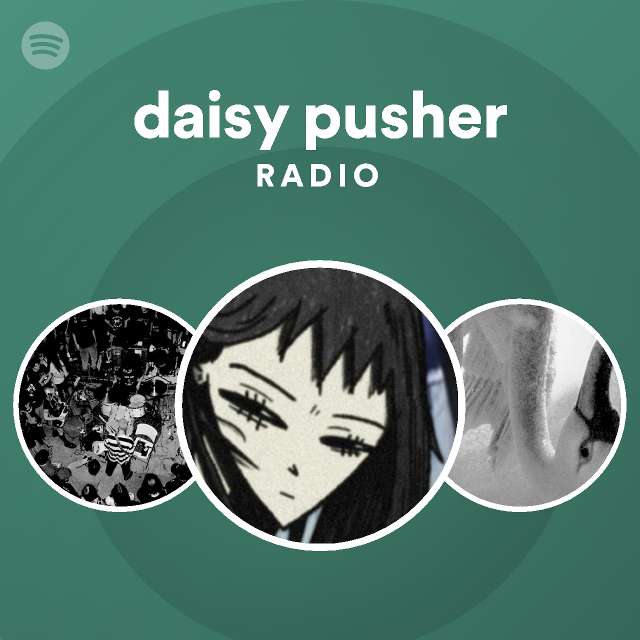 daisy pusher Radio playlist by Spotify Spotify