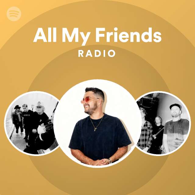 All My Friends Radio - playlist by Spotify | Spotify
