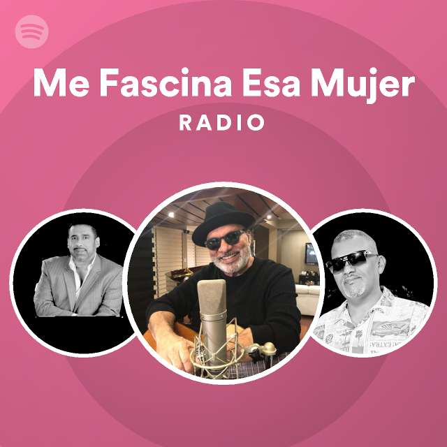 Me Fascina Esa Mujer Radio Playlist By Spotify Spotify