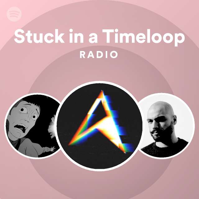 Stuck in a Timeloop Radio - playlist by Spotify | Spotify