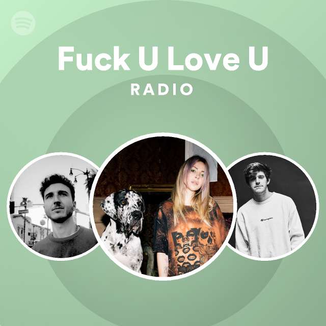 Fuck U Love U Radio Playlist By Spotify Spotify