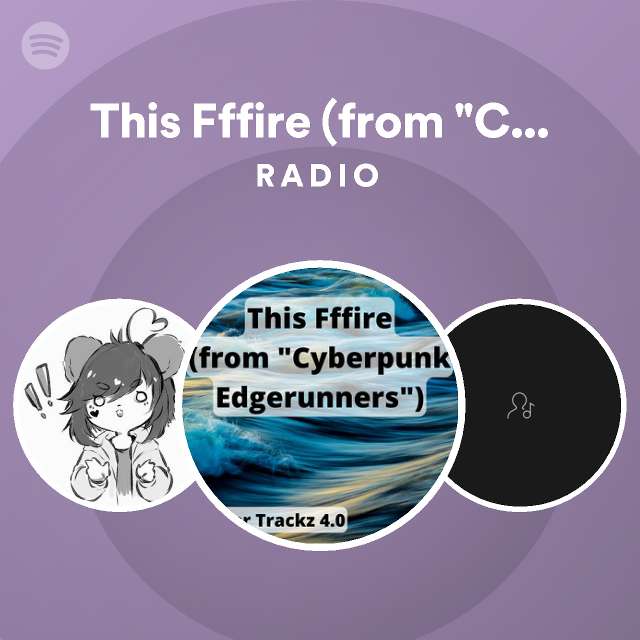 This Fffire (from "Cyberpunk Edgerunners") Radio playlist by Spotify