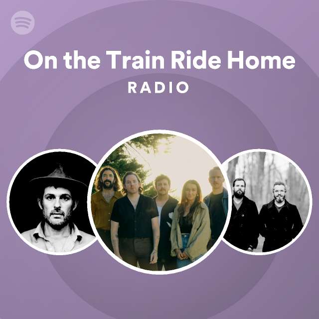 On the Train Ride Home Radio playlist by Spotify Spotify