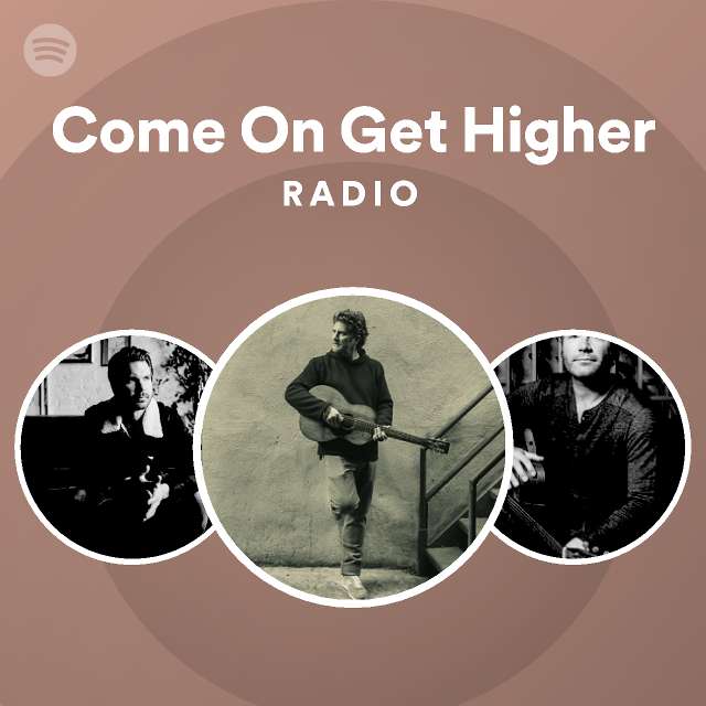 Come On Get Higher Radio Playlist By Spotify Spotify   En