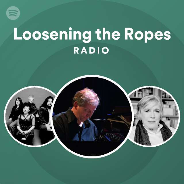 Loosening the Ropes Radio playlist by Spotify Spotify
