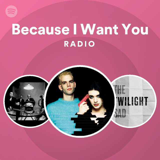 Because I Want You Radio - playlist by Spotify | Spotify