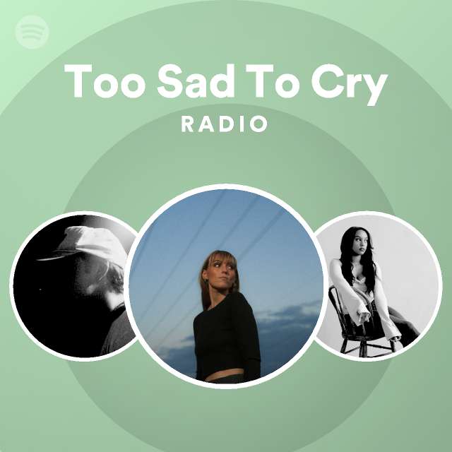 too-sad-to-cry-radio-playlist-by-spotify-spotify