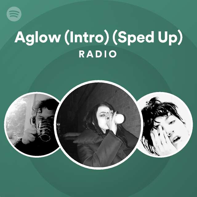 Aglow Intro Sped Up Radio Playlist By Spotify Spotify