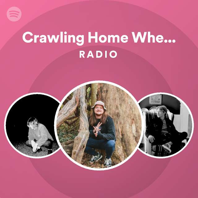 Crawling Home When the Morning Comes Radio playlist by Spotify Spotify