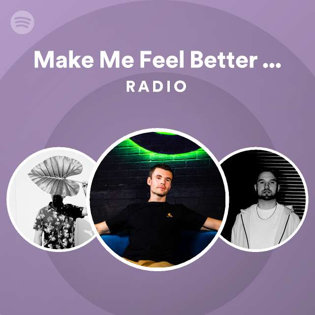 Make Me Feel Better Radio Edit Radio playlist by Spotify Spotify