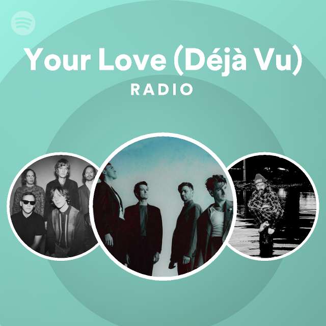 Your Love (Déjà Vu) Radio playlist by Spotify Spotify
