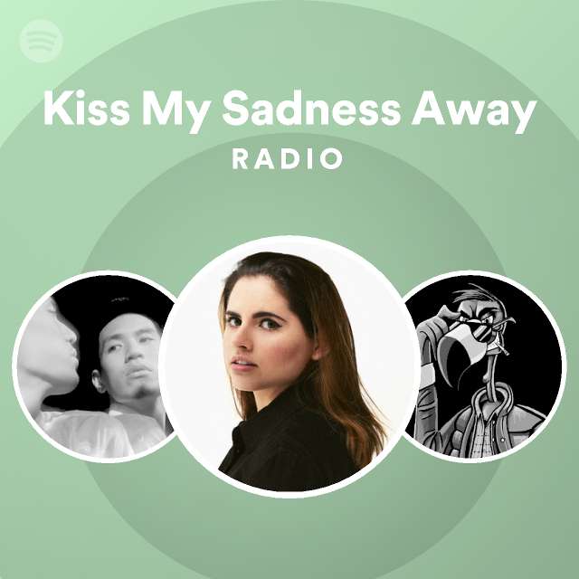 Kiss My Sadness Away Radio Playlist By Spotify Spotify