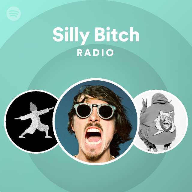 Silly Bitch Radio Playlist By Spotify Spotify