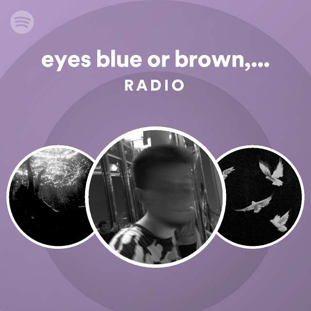 eyes-blue-or-brown-can-t-remember-radio-playlist-by-spotify-spotify