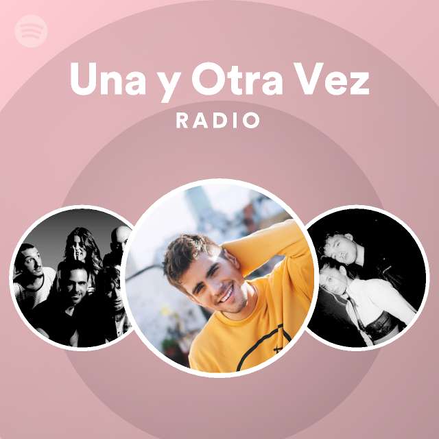 Una Y Otra Vez Radio Playlist By Spotify Spotify