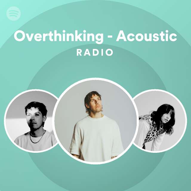 Overthinking Acoustic Radio Playlist By Spotify Spotify
