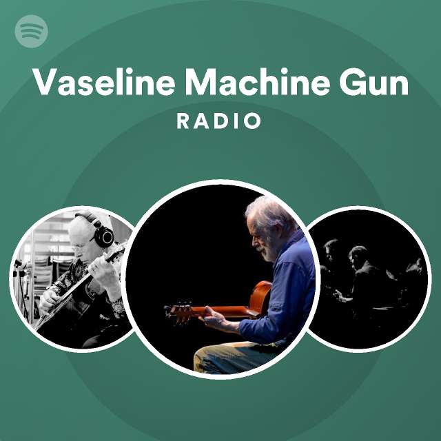 Vaseline Machine Gun Radio playlist by Spotify Spotify