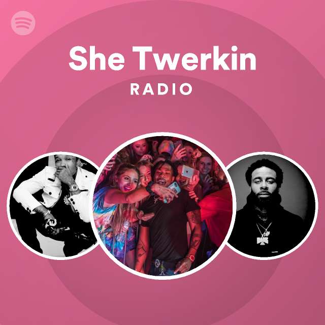 She Twerkin Radio playlist by Spotify Spotify